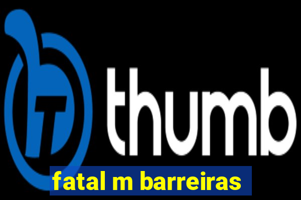 fatal m barreiras